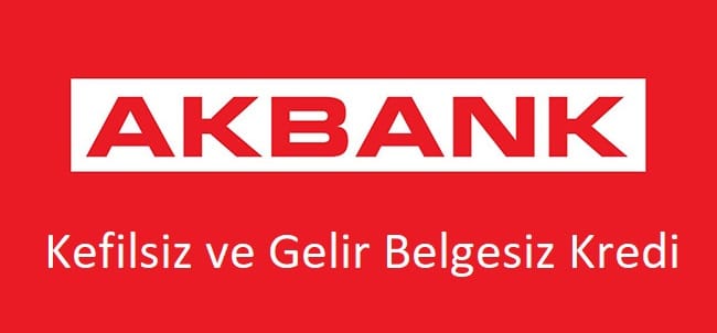 Akbank Gelir Belgesiz ve Kefilsiz Kredi 2023