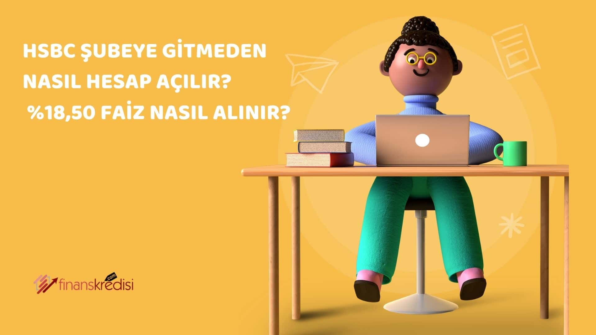 HSBC Şubeye Gitmeden Nasıl Hesap Açılır? %18,50 Faiz Nasıl Alınır? 