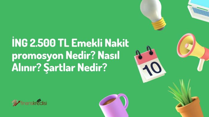 İNG 2.500 TL Emekli Nakit Promosyon Nedir? Nasıl Alınır? Şartlar Nedir?