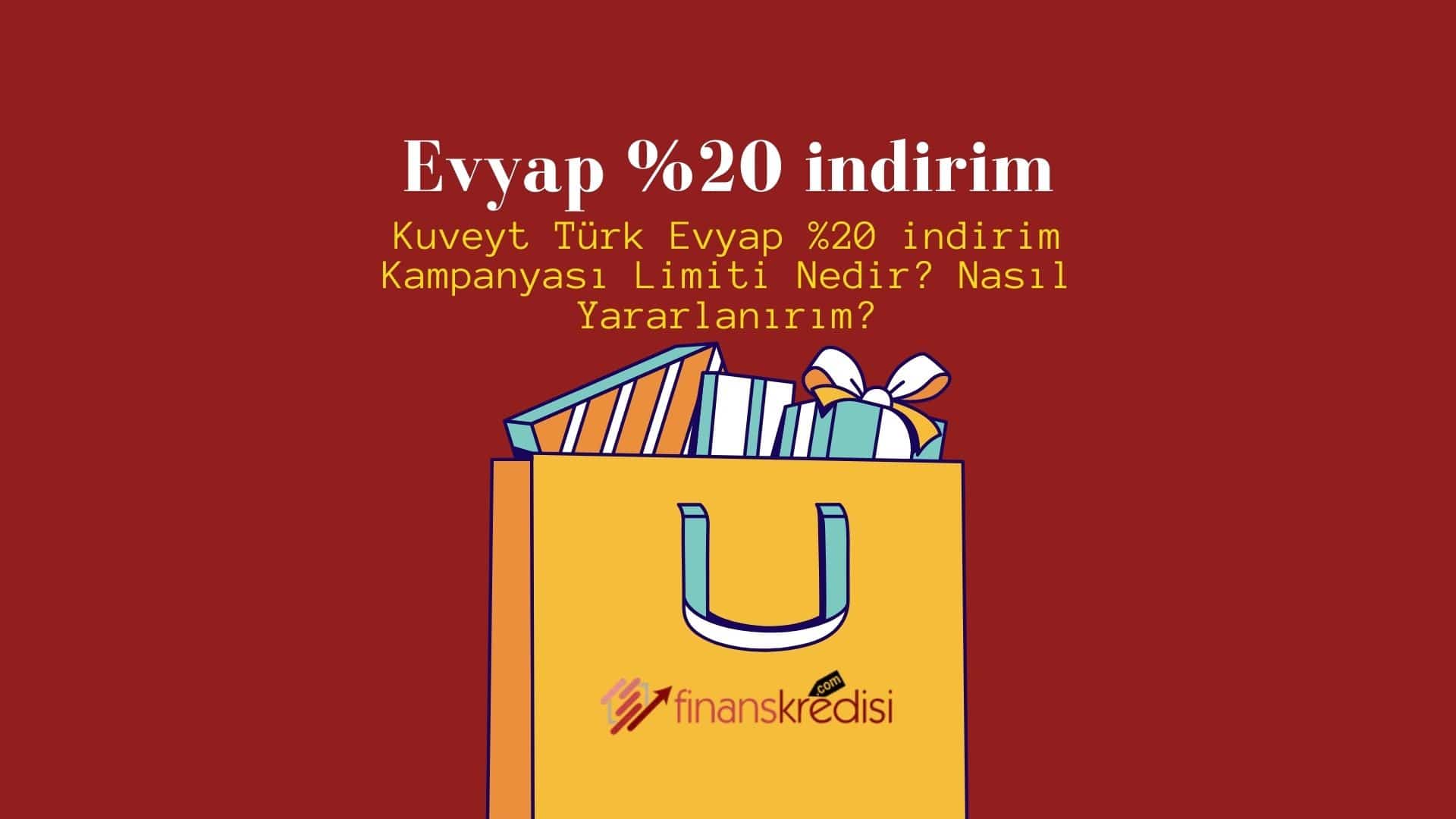 Kuveyt Türk Evyap %20 İndirim Kampanyası Limiti Nedir? Nasıl Yararlanırım? 