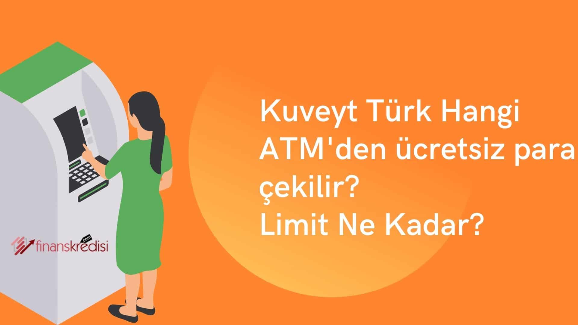 Kuveyt Türk Hangi ATM’den Ücretsiz Para Çekilir? Limit Ne Kadar?