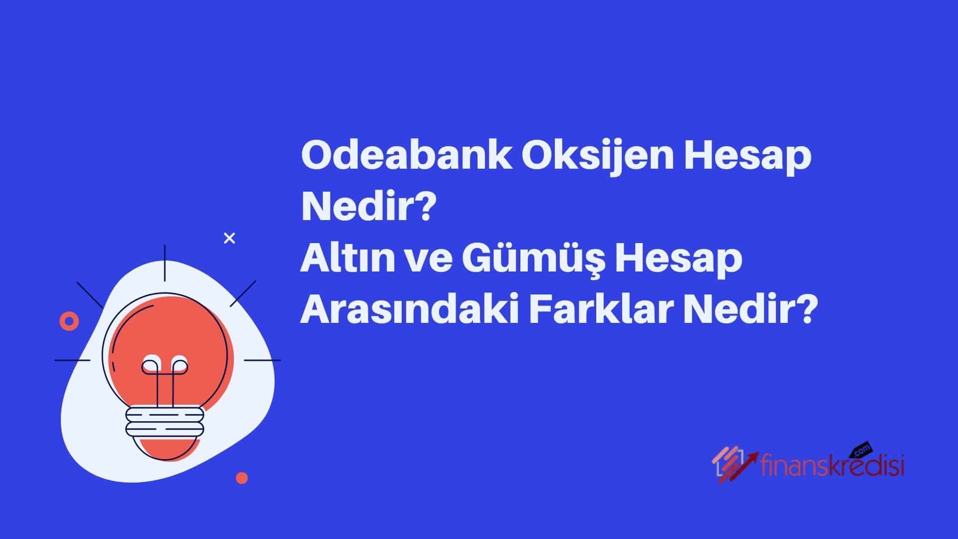 Odeabank Oksijen Hesap Nedir? Altın ve Gümüş Hesap Arasındaki Farklar Nedir?