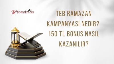 Teb Ramazan Kampanyası Nedir? 150 TL Bonus Nasıl Kazanılır?