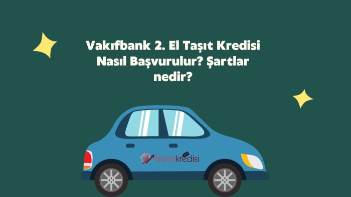 Vakıfbank 2. El Taşıt Kredisi Nasıl Başvurulur? Şartlar Nedir? 