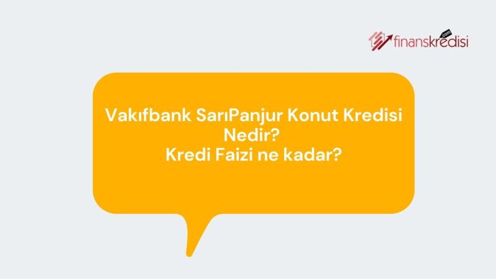 Vakıfbank Sarıpanjur Konut Kredisi Nedir? Kredi Faizi Ne Kadar? 