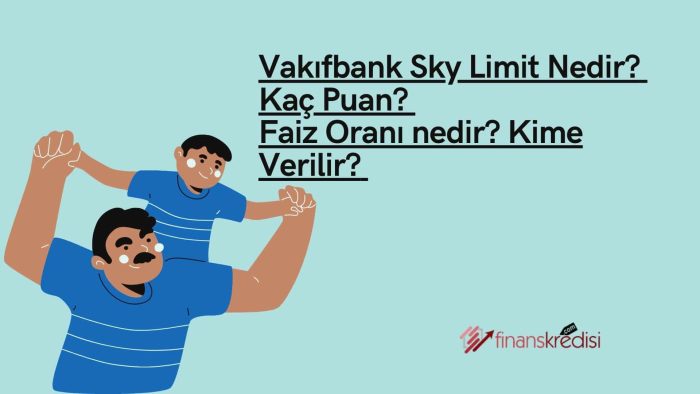 Vakıfbank Sky Limit Nedir? Kaç Puan? Faiz Oranı Nedir? Kime Verilir?