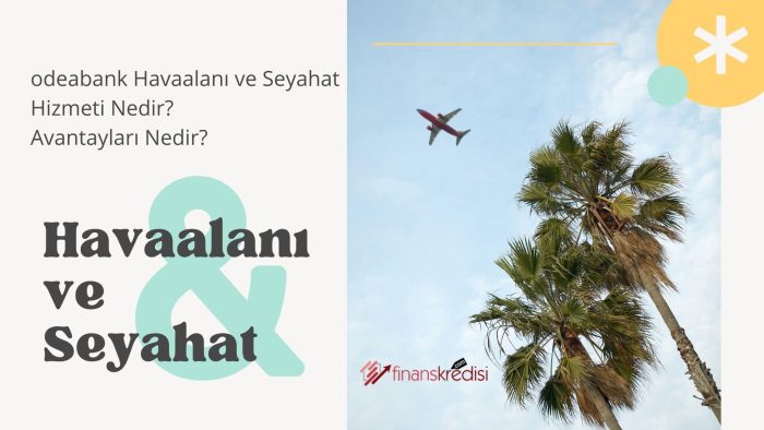 Odeabank Havaalanı Ve Seyahat Hizmeti Nedir? Avantajları Nedir?