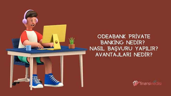 Odeabank Private Banking Nedir? Nasıl Başvuru Yapılır? Avantajları Nedir?