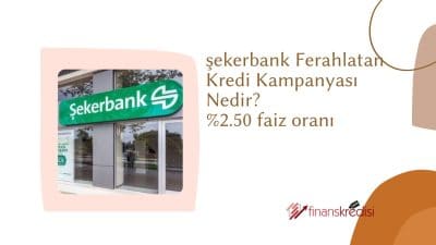 Şekerbank Ferahlatan Kredi Kampanyası Nedir? %2.50 Faiz Oranı 