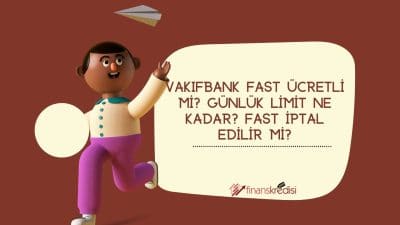 Vakıfbank Fast Ücretli Mi? Günlük Limit Ne Kadar? Fast İptal Edilir Mi?