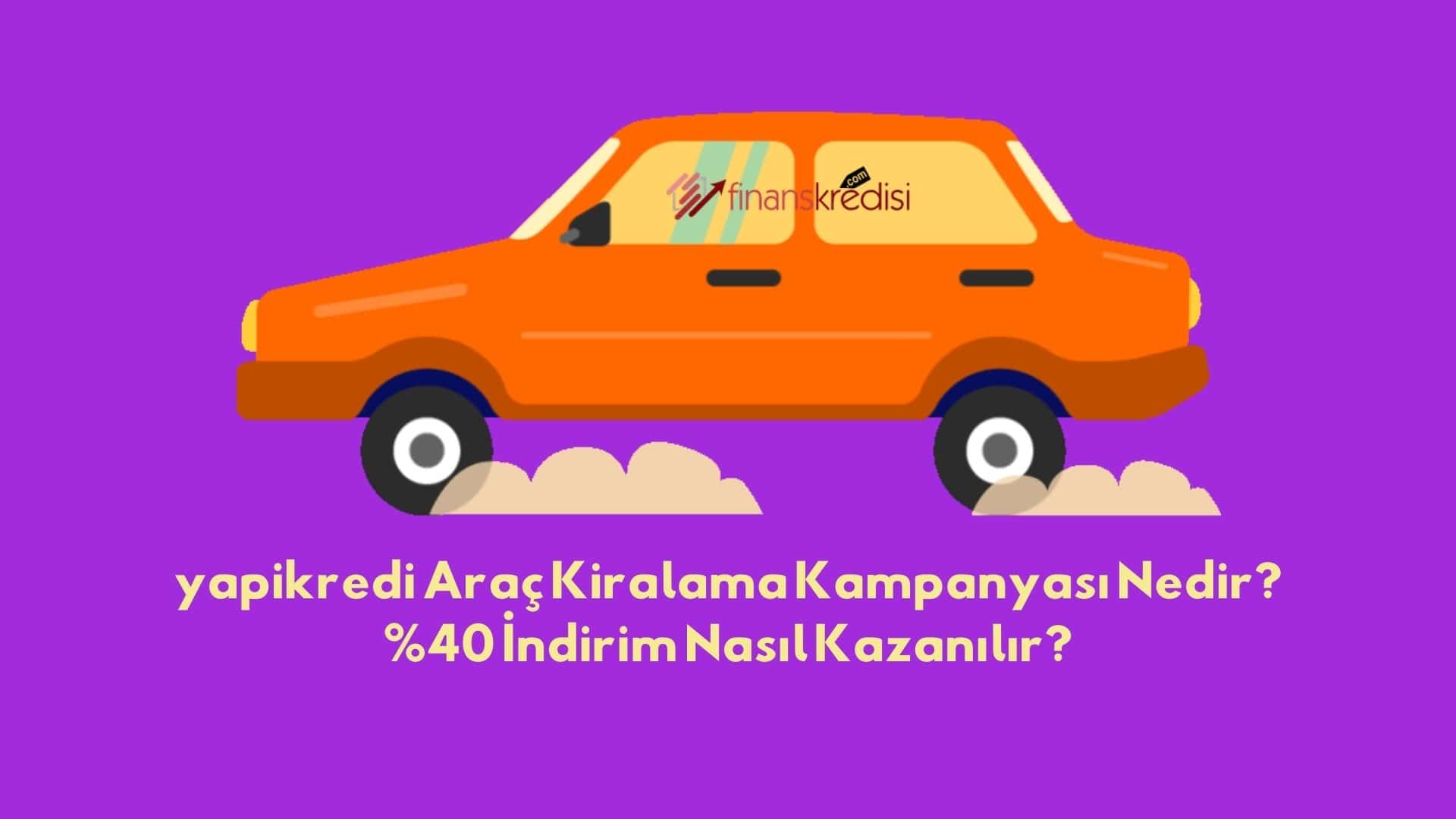 Yapı kredi Araç Kiralama Kampanyası Nedir? %40 İndirim Nasıl Kazanılır?