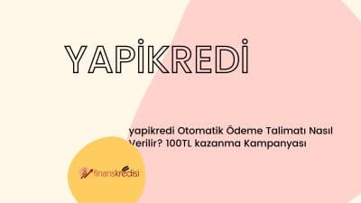 Yapı Kredi Otomatik Ödeme Talimatı Nasıl Verilir? 100 TL Kazanma Kampanyası 