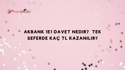 Akbank 1e1 Davet Nedir? Tek Seferde Kaç TL Kazanılır?