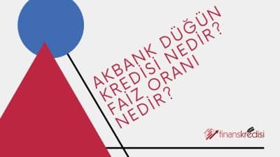 Akbank Düğün Kredisi Nedir? Faiz Oranı Nedir?