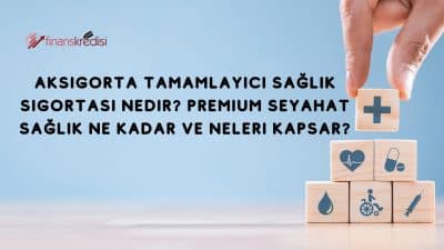 Aksigorta Tamamlayıcı Sağlık Sigortası Nedir? Premium Seyahat Sağlık Ne Kadar ve Neleri Kapsar?