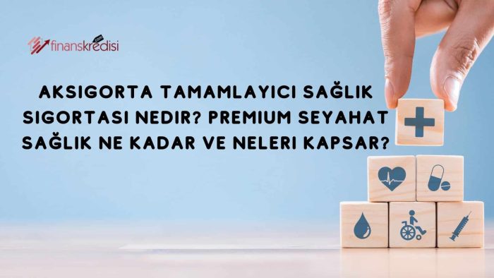 Aksigorta Tamamlayıcı Sağlık Sigortası Nedir? Premium Seyahat Sağlık Ne Kadar ve Neleri Kapsar?