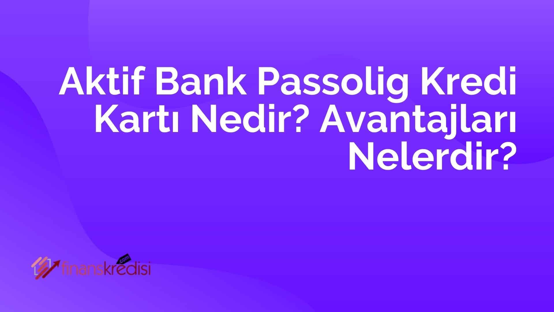 Aktif Bank Passolig Kredi Kartı Nedir? Avantajları Nelerdir?