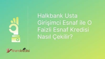 Halkbank Usta Girişimci Esnaf ile O Faizli Esnaf Kredisi Nasıl Çekilir?