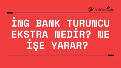 İng Bank Turuncu Ekstra Nedir? Ne İşe Yarar?