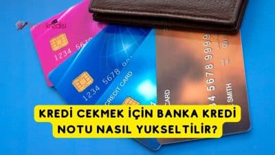 Kredi Çekmek İçin Banka Kredi Notu Nasıl Yükseltilir?