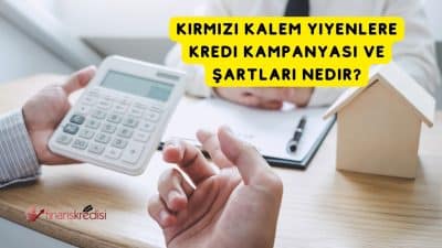 Kırmızı Kalem Yiyenlere Kredi Kampanyası ve Şartları Nedir?