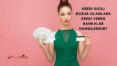 Kredi Sicili Bozuk Olanlara Kredi Veren Bankalar Hangileridir?