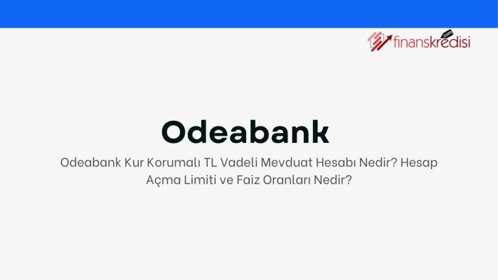 Odeabank Kur Korumalı TL Vadeli Mevduat Hesabı Nedir? Hesap Açma Limiti ve Faiz Oranları Nedir?