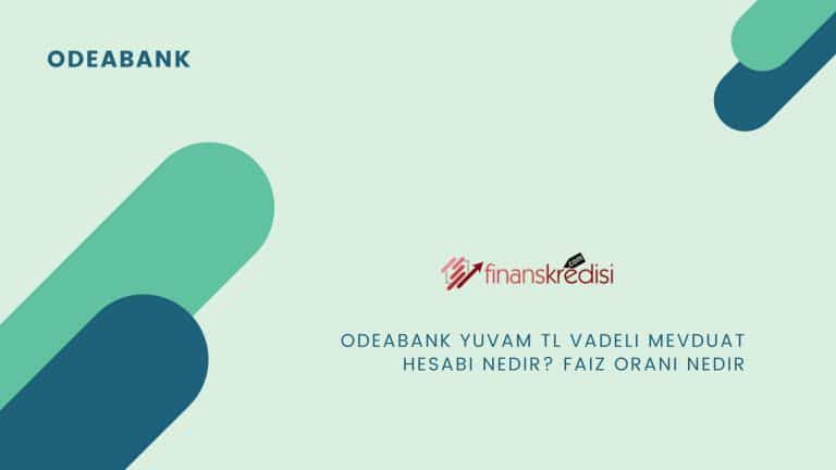 Odeabank Yuvam TL Vadeli Mevduat Hesabı Nedir? Faiz Oranı Nedir?
