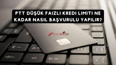 PTT Düşük Faizli Kredi Limiti Ne Kadar? Nasıl Başvuru Yapılır?