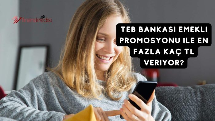 TEB Bankası Emekli Promosyonu ile En Fazla Kaç TL Veriyor?