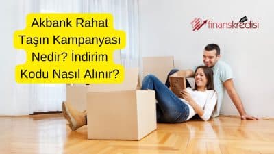 Akbank Rahat Taşın Kampanyası Nedir? İndirim Kodu Nasıl Alınır?