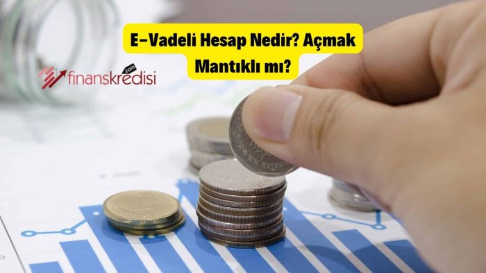 E-Vadeli Hesap Nedir? Açmak Mantıklı mı?