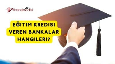 Eğitim Kredisi Veren Bankalar Hangileri?