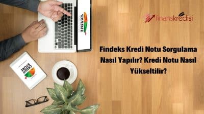 Findeks Kredi Notu Sorgulama Nasıl Yapılır? Kredi Notu Nasıl Yükseltilir?