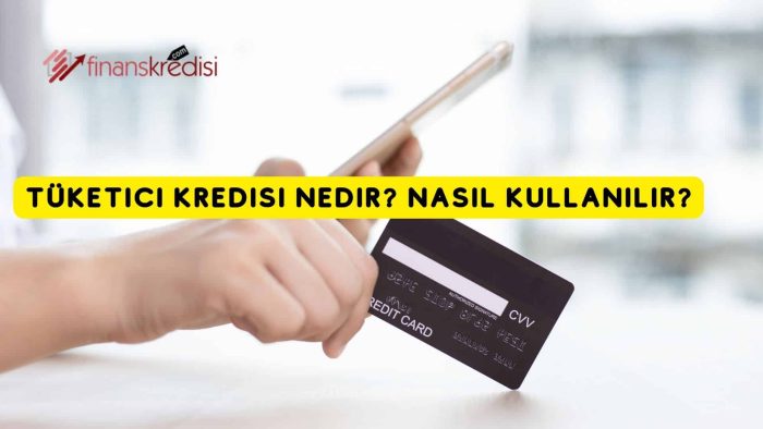 Tüketici Kredisi Nedir? Nasıl Kullanılır?