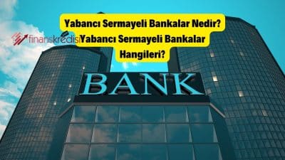 Yabancı Sermayeli Bankalar Nedir? Yabancı Sermayeli Bankalar Hangileri?
